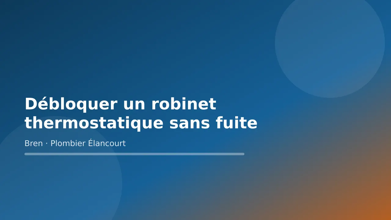 Visuel titre bleu et orange « Débloquer un robinet thermostatique sans fuite », conseils de Bren, plombier à Élancourt